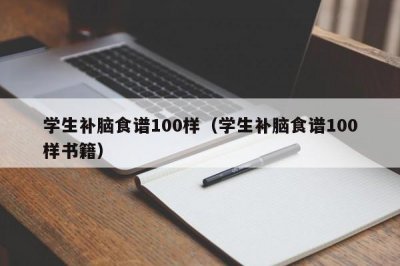 ​学生补脑食谱100样（学生补脑食谱100样书籍）