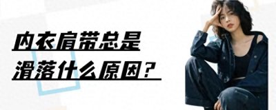 ​内衣肩带总是“滑落”，一般有五个原因，选对内衣很关键