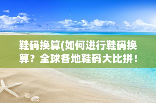 鞋码换算(如何进行鞋码换算？全球各地鞋码大比拼！)