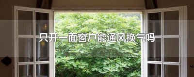 ​只开一面窗户能通风换气吗