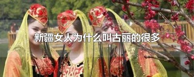 ​新疆女人为什么叫古丽的很多