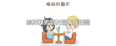​怎样和男朋友聊天找话题