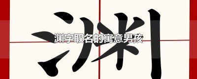 ​渊字取名的寓意男孩