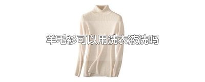​羊毛衫可以用洗衣液洗吗