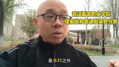 ​武汉警官职业学院，提前批和普通批录取分数是多少?能不能...